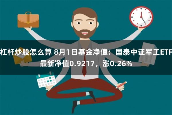 杠杆炒股怎么算 8月1日基金净值：国泰中证军工ETF最新净值0.9217，涨0.26%