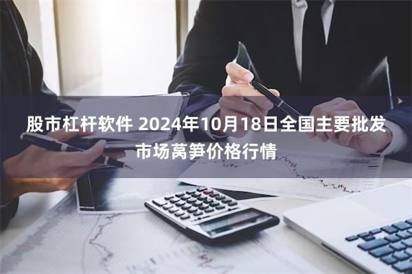 股市杠杆软件 2024年10月18日全国主要批发市场莴笋价格行情