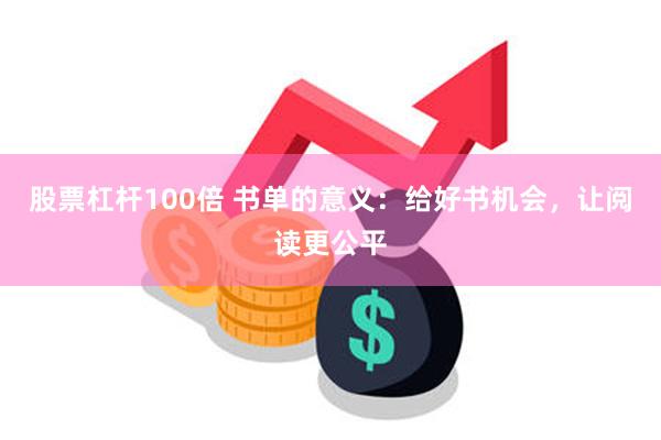 股票杠杆100倍 书单的意义：给好书机会，让阅读更公平