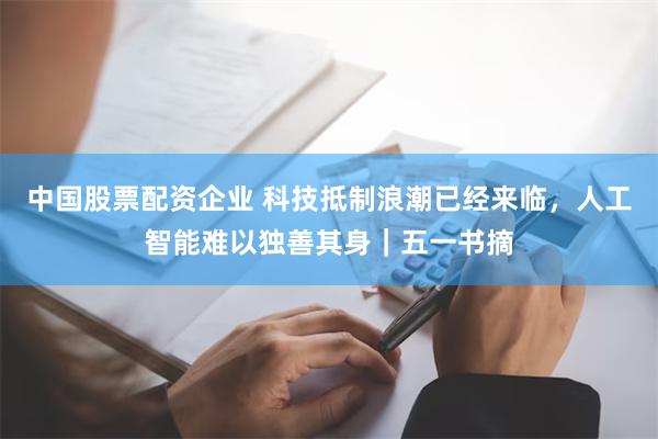 中国股票配资企业 科技抵制浪潮已经来临，人工智能难以独善其身｜五一书摘