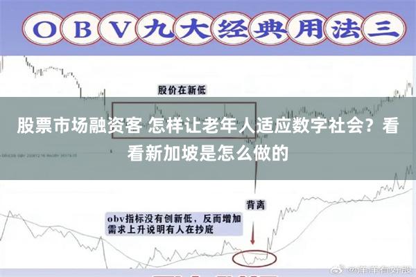 股票市场融资客 怎样让老年人适应数字社会？看看新加坡是怎么做的