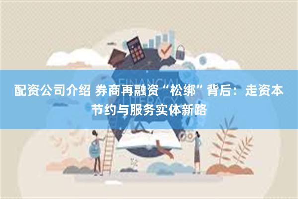 配资公司介绍 券商再融资“松绑”背后：走资本节约与服务实体新路